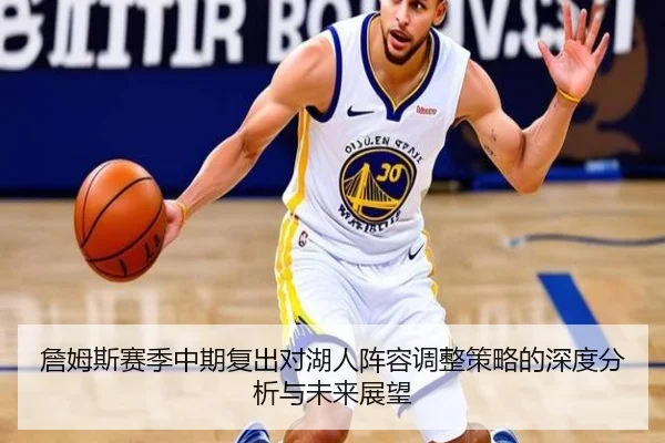 詹姆斯赛季中期复出对湖人阵容调整策略的深度分析与未来展望